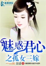 魅惑君心之孤女三嫁txt下载